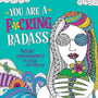 You Are a F*cking Badass Coloring Book