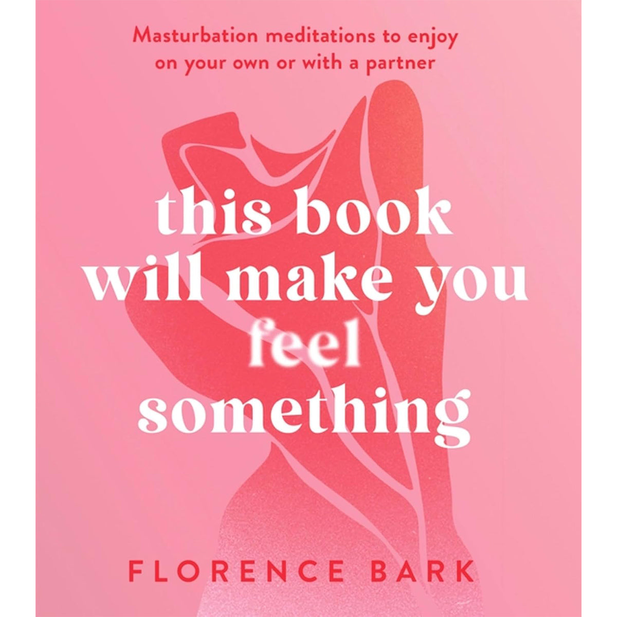 This Book Will Make You Feel Something: Masturbation Meditations to Use On Your Own Or with A Partner