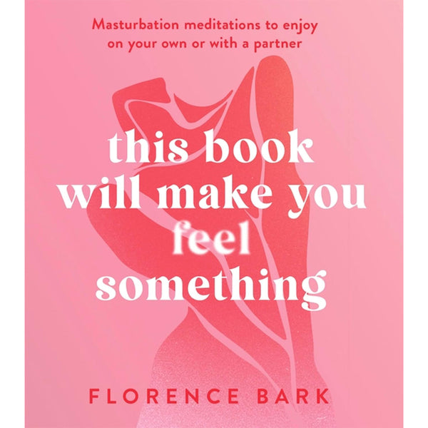 This Book Will Make You Feel Something: Masturbation Meditations to Use On Your Own Or with A Partner